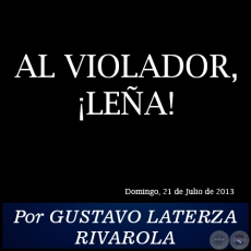 AL VIOLADOR, LEA! - Por GUSTAVO LATERZA RIVAROLA - Domingo, 21 de Julio de 2013
